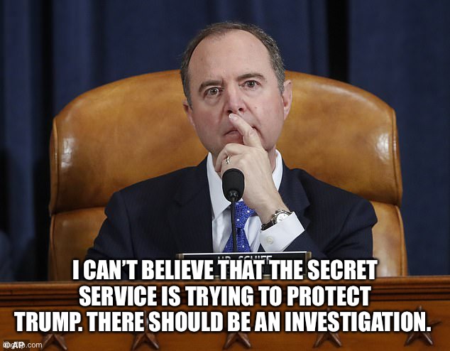 Always trying something | I CAN’T BELIEVE THAT THE SECRET SERVICE IS TRYING TO PROTECT TRUMP. THERE SHOULD BE AN INVESTIGATION. | image tagged in shiff,secret service,donald trump,protect,memes,politics | made w/ Imgflip meme maker