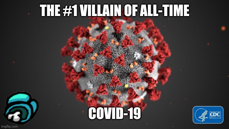 Covid 19 | THE #1 VILLAIN OF ALL-TIME; COVID-19 | image tagged in covid 19,memes,coronavirus,covid-19 | made w/ Imgflip meme maker