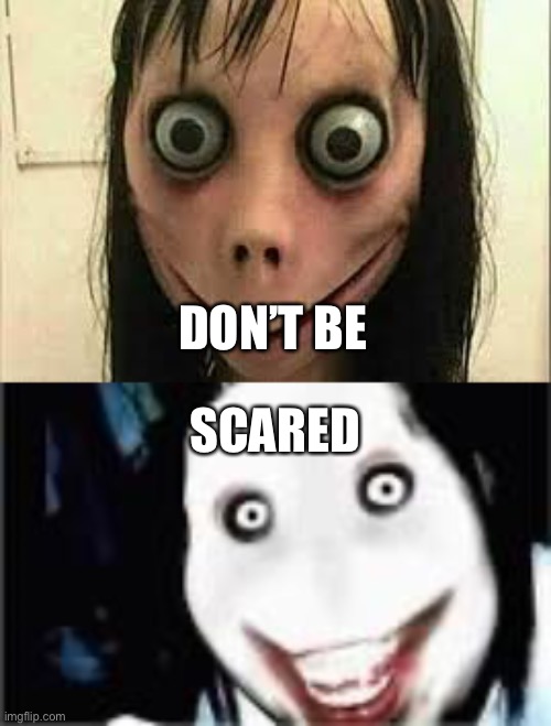 DON’T BE SCARED | image tagged in lol jeff the killer,momo | made w/ Imgflip meme maker