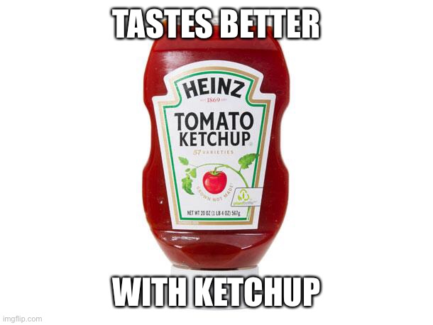 Ketchup | TASTES BETTER WITH KETCHUP | image tagged in ketchup | made w/ Imgflip meme maker