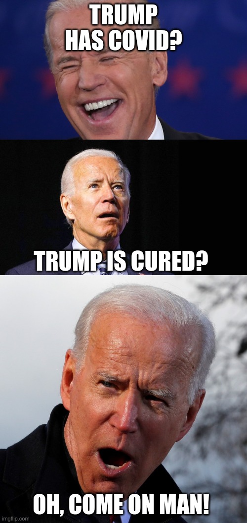 In Today's News | TRUMP HAS COVID? TRUMP IS CURED? OH, COME ON MAN! | image tagged in joe biden,covid-19,donald trump approves | made w/ Imgflip meme maker