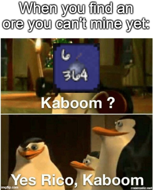 When you find an ore you can't mine | When you find an ore you can't mine yet: | image tagged in kaboom yes rico kaboom,terraria | made w/ Imgflip meme maker