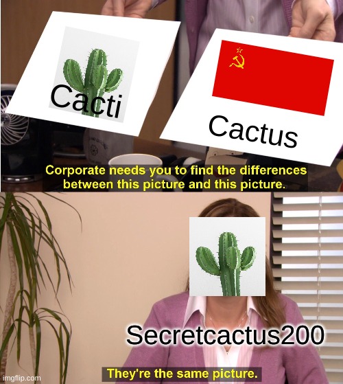 They're The Same Picture |  Cacti; Cactus; Secretcactus200 | image tagged in memes,they're the same picture,cactus,cacti,communism,women | made w/ Imgflip meme maker