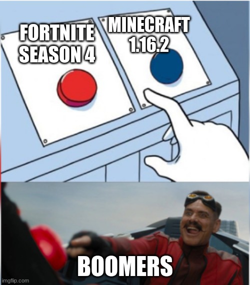 Robotnik Pressing Red Button | MINECRAFT 1.16.2; FORTNITE SEASON 4; BOOMERS | image tagged in robotnik pressing red button | made w/ Imgflip meme maker