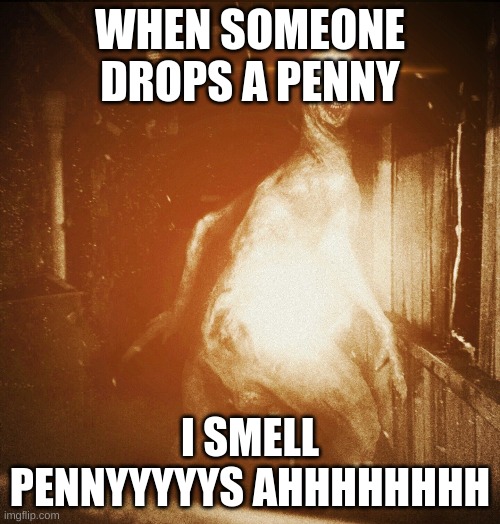 KEEP YOUR PENNY SAFE BOI | WHEN SOMEONE DROPS A PENNY; I SMELL PENNYYYYYS AHHHHHHHH | image tagged in scp,penny,funny | made w/ Imgflip meme maker
