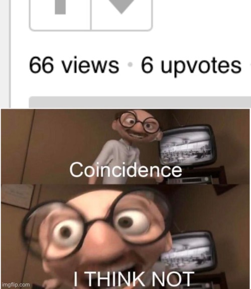 Yo it 666 my dudes | image tagged in coincidence i think not,funny | made w/ Imgflip meme maker