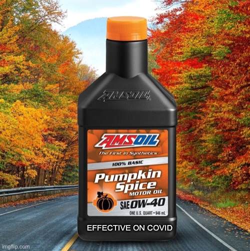 Ford oil pumpkin spice | EFFECTIVE ON COVID | image tagged in ford oil pumpkin spice | made w/ Imgflip meme maker