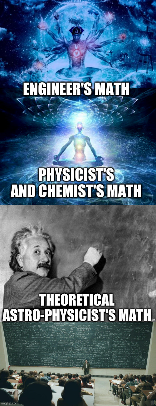 ENGINEER'S MATH PHYSICIST'S AND CHEMIST'S MATH THEORETICAL ASTRO-PHYSICIST'S MATH | image tagged in einstein on god,enlightened,and that class,enlightened mind | made w/ Imgflip meme maker