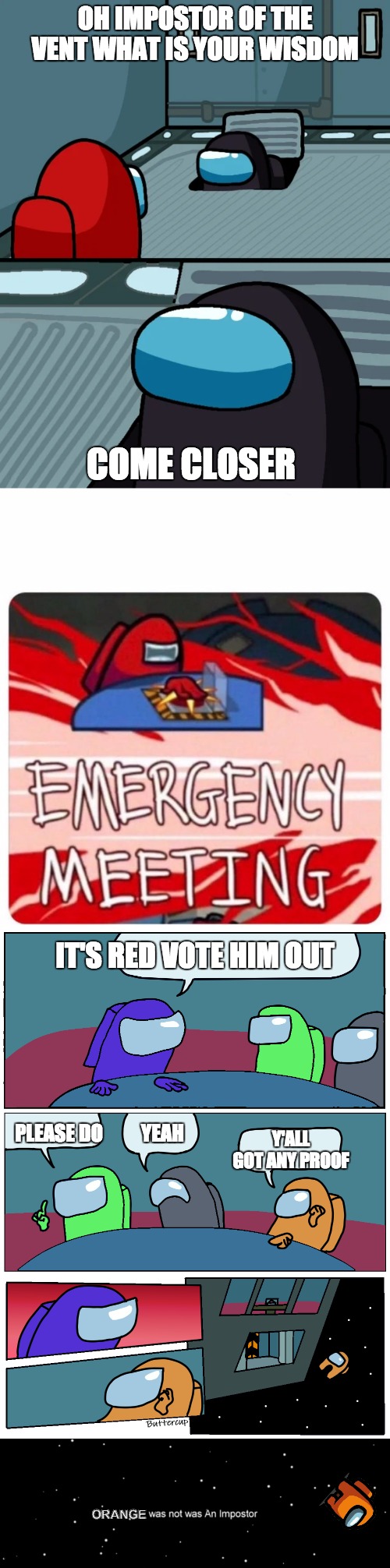 OH IMPOSTOR OF THE VENT WHAT IS YOUR WISDOM; COME CLOSER; IT'S RED VOTE HIM OUT; PLEASE DO          YEAH; Y'ALL GOT ANY PROOF; ORANGE | image tagged in emergency meeting among us,among us meeting,among us not the imposter,impostor of the vent | made w/ Imgflip meme maker