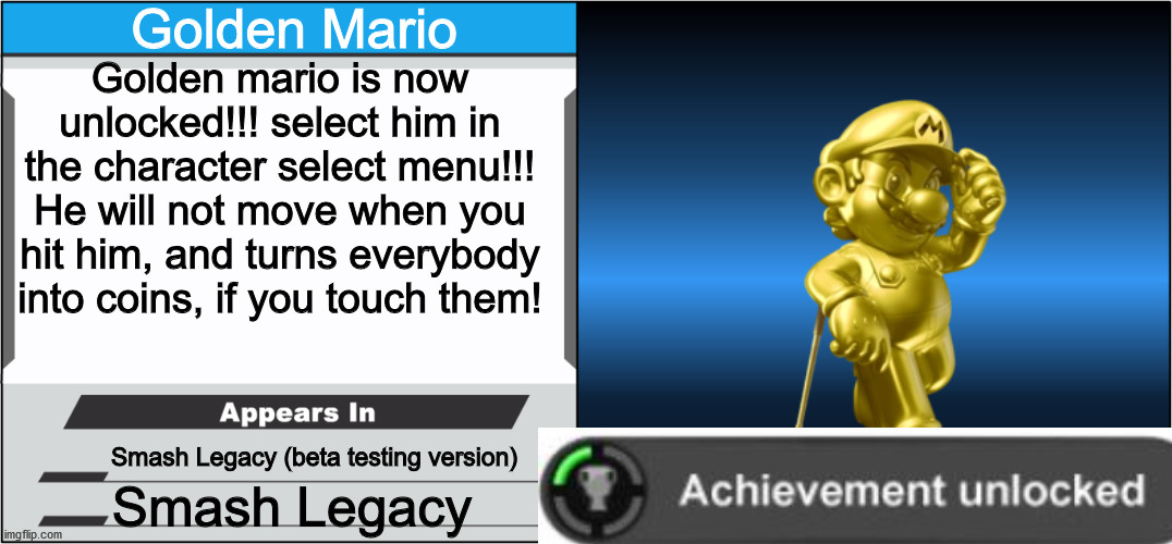 That would be cool, wouldn't it? | Golden Mario; Golden mario is now unlocked!!! select him in the character select menu!!! He will not move when you hit him, and turns everybody into coins, if you touch them! Smash Legacy (beta testing version); Smash Legacy | image tagged in smash bros trophy | made w/ Imgflip meme maker