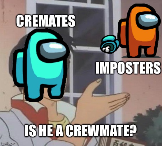 Is This A Pigeon | CREMATES; IMPOSTERS; IS HE A CREWMATE? | image tagged in memes,is this a pigeon | made w/ Imgflip meme maker