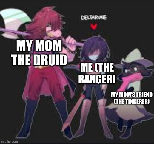 that one silent person | MY MOM THE DRUID; ME (THE RANGER); MY MOM'S FRIEND (THE TINKERER) | image tagged in that one silent person | made w/ Imgflip meme maker