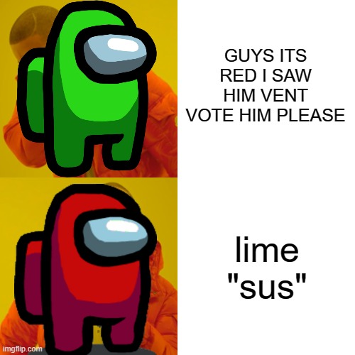Drake Hotline Bling | GUYS ITS RED I SAW HIM VENT VOTE HIM PLEASE; lime "sus" | image tagged in memes,drake hotline bling | made w/ Imgflip meme maker
