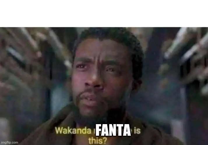 Wakanda nonsense is this | FANTA | image tagged in wakanda nonsense is this | made w/ Imgflip meme maker