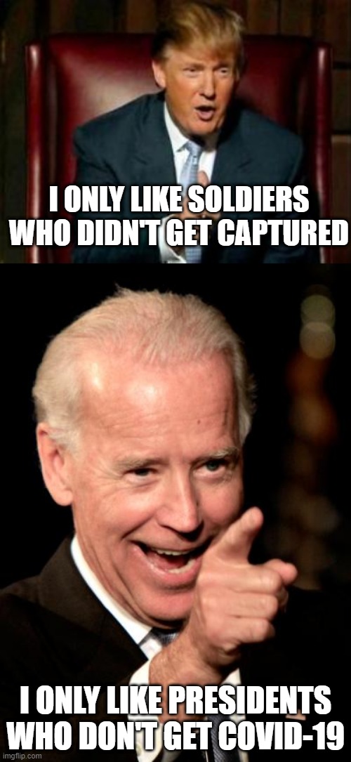 I ONLY LIKE SOLDIERS WHO DIDN'T GET CAPTURED; I ONLY LIKE PRESIDENTS WHO DON'T GET COVID-19 | image tagged in memes,smilin biden,donald trump | made w/ Imgflip meme maker