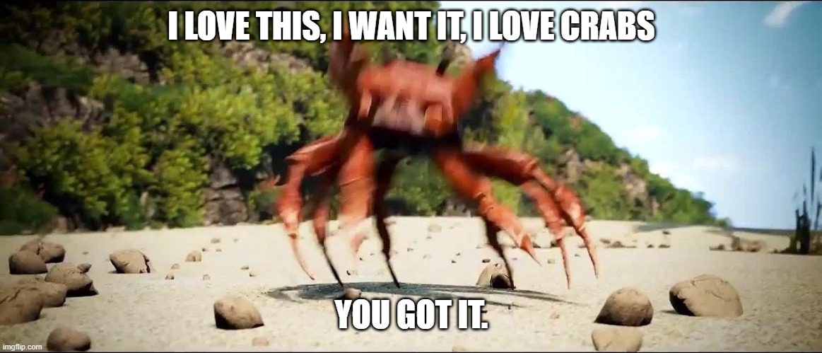 This is the most beautiful thing ever | I LOVE THIS, I WANT IT, I LOVE CRABS; YOU GOT IT. | image tagged in crab rave | made w/ Imgflip meme maker