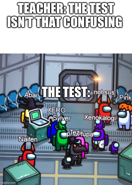 TEACHER: THE TEST ISN’T THAT CONFUSING; THE TEST: | image tagged in among us,red sus,huh | made w/ Imgflip meme maker
