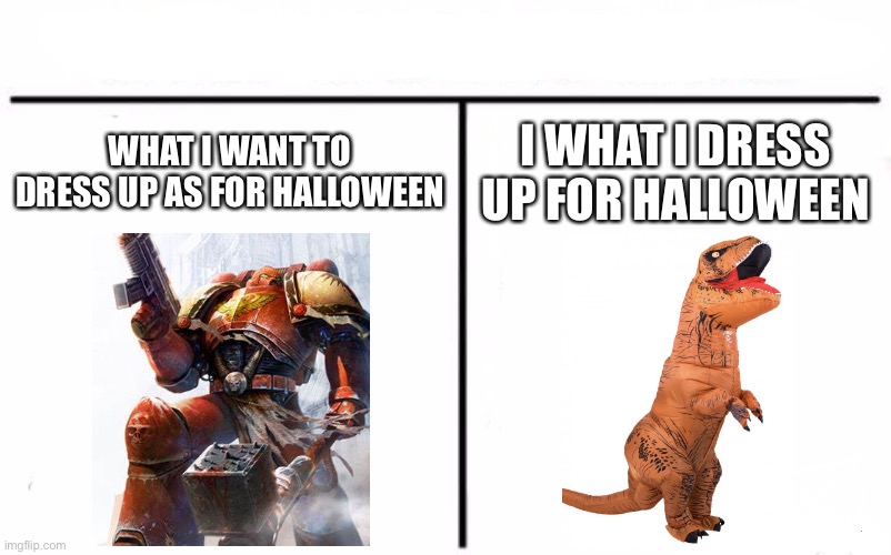 Not saying that I don’t like the inflatable dinosaur | WHAT I WANT TO DRESS UP AS FOR HALLOWEEN; I WHAT I DRESS UP FOR HALLOWEEN | image tagged in memes,who would win,inflatable dinosaur,space marine,warhammer 40k,halloween | made w/ Imgflip meme maker