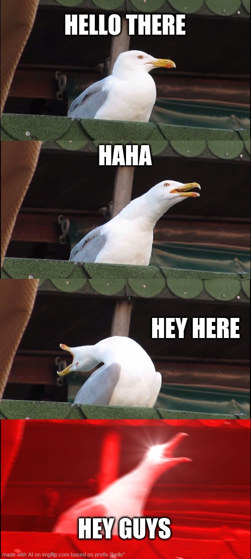 Inhaling Seagull | HELLO THERE; HAHA; HEY HERE; HEY GUYS | image tagged in memes | made w/ Imgflip meme maker