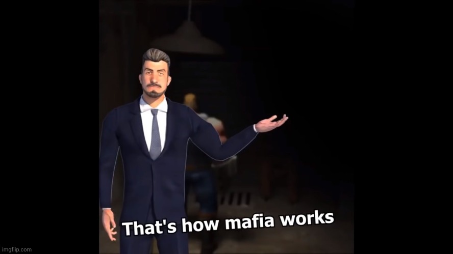 That's how mafia works | image tagged in that's how mafia works | made w/ Imgflip meme maker