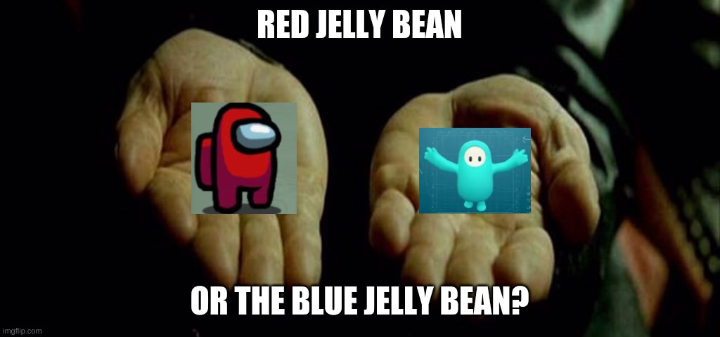 Among Us-Fall Guys-Matrix cross over | RED JELLY BEAN; OR THE BLUE JELLY BEAN? | image tagged in matrix pills,fall guys,among us | made w/ Imgflip meme maker