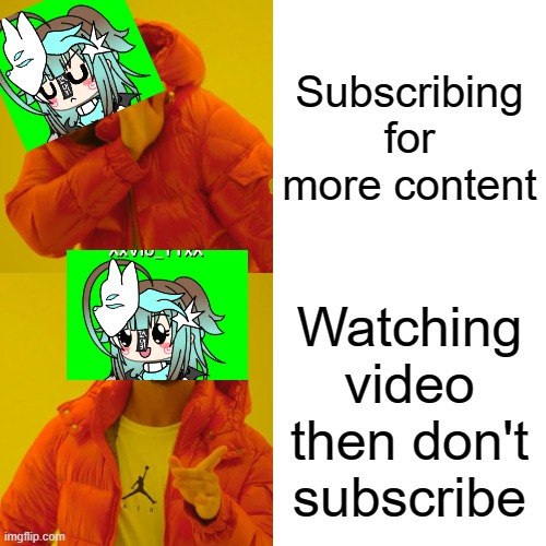 That's right | Subscribing for more content; Watching video then don't subscribe | image tagged in memes,drake hotline bling | made w/ Imgflip meme maker