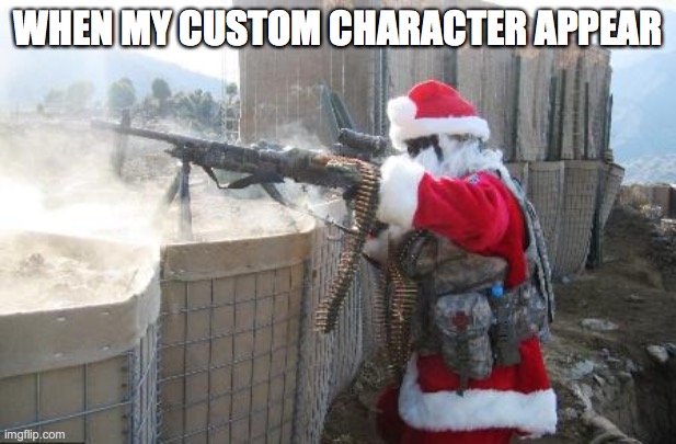 Santa claus meme | WHEN MY CUSTOM CHARACTER APPEAR | image tagged in memes,hohoho | made w/ Imgflip meme maker