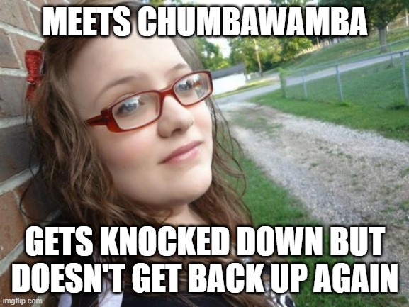 Bad Luck Hannah |  MEETS CHUMBAWAMBA; GETS KNOCKED DOWN BUT DOESN'T GET BACK UP AGAIN | image tagged in memes,bad luck hannah,music meme,funny,songs,bad luck | made w/ Imgflip meme maker