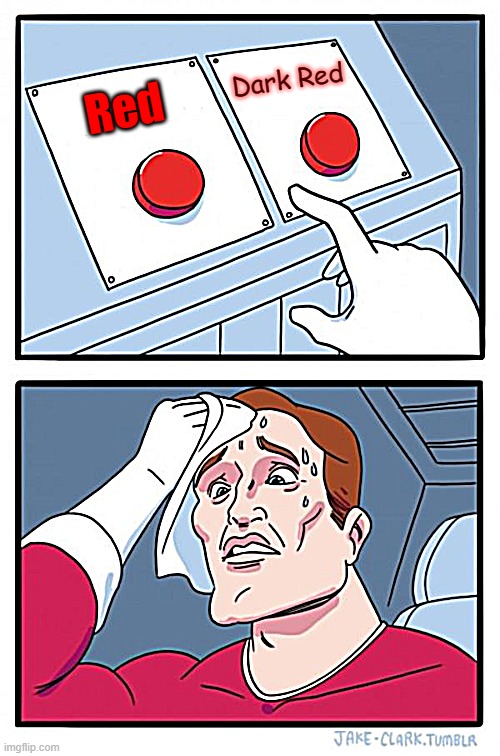 Two Buttons Meme | Dark Red; Red | image tagged in memes,two buttons | made w/ Imgflip meme maker