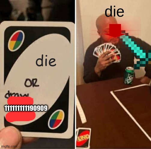 UNO Draw 25 Cards Meme |  die; die; 111111111190909 | image tagged in memes,uno draw 25 cards | made w/ Imgflip meme maker