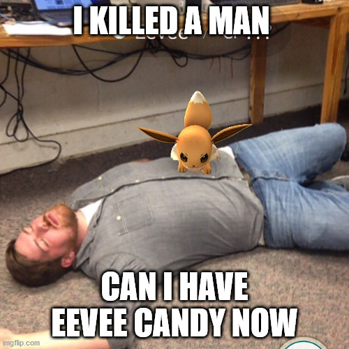 Angry Eevee | I KILLED A MAN; CAN I HAVE EEVEE CANDY NOW | image tagged in angry eevee | made w/ Imgflip meme maker