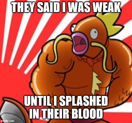 Muscle magikarp | THEY SAID I WAS WEAK; UNTIL I SPLASHED IN THEIR BLOOD | image tagged in muscle magikarp | made w/ Imgflip meme maker