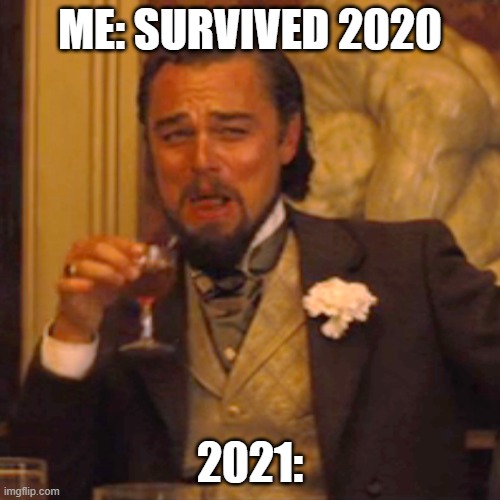 2021 | ME: SURVIVED 2020; 2021: | image tagged in laughing leo | made w/ Imgflip meme maker