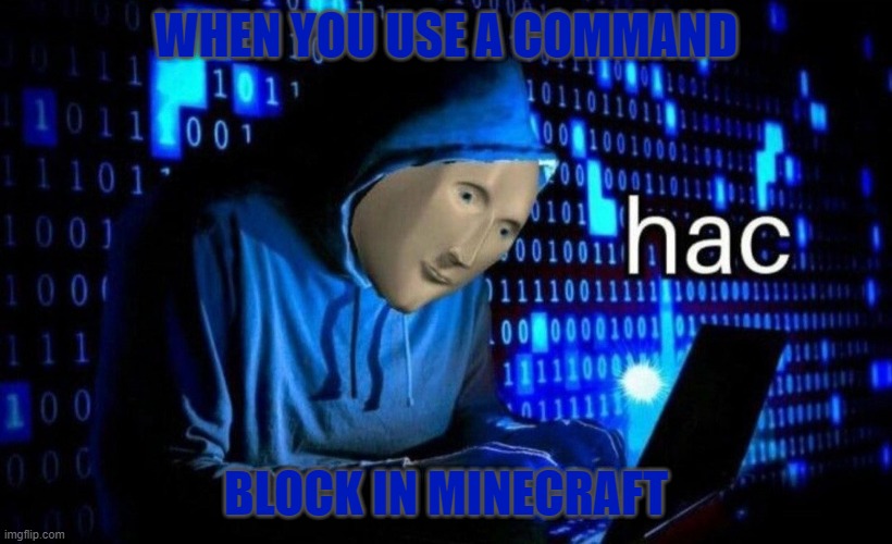 Mencreft hacs | WHEN YOU USE A COMMAND; BLOCK IN MINECRAFT | image tagged in hac | made w/ Imgflip meme maker