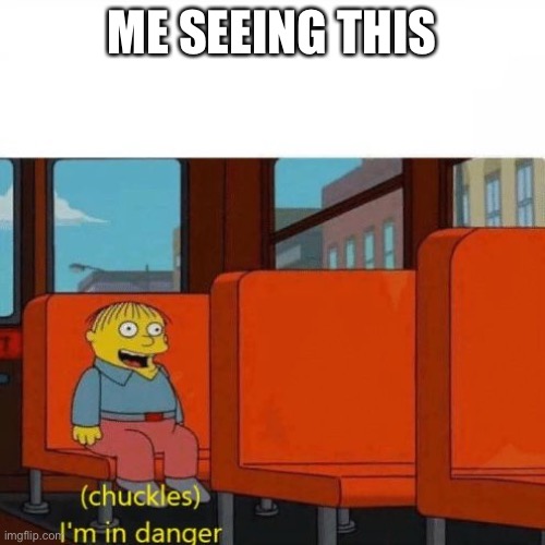 Chuckles, I’m in danger | ME SEEING THIS | image tagged in chuckles i m in danger | made w/ Imgflip meme maker