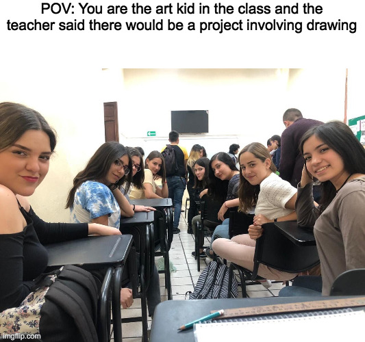 Girls in class looking back | POV: You are the art kid in the class and the teacher said there would be a project involving drawing | image tagged in girls in class looking back | made w/ Imgflip meme maker