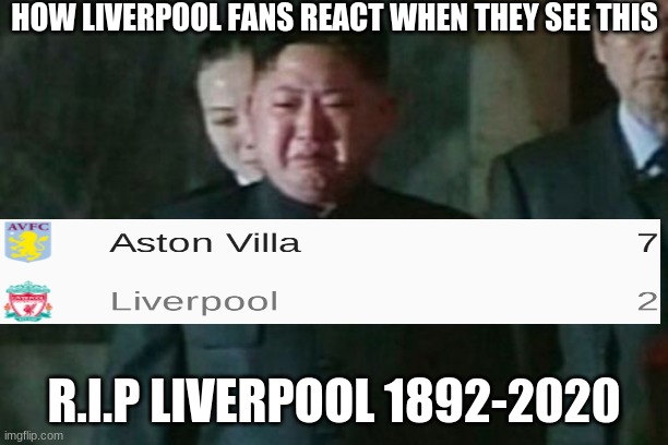 Aston Villa Liverpool 7-2 lol |  HOW LIVERPOOL FANS REACT WHEN THEY SEE THIS; R.I.P LIVERPOOL 1892-2020 | image tagged in memes,soccer,liverpool | made w/ Imgflip meme maker