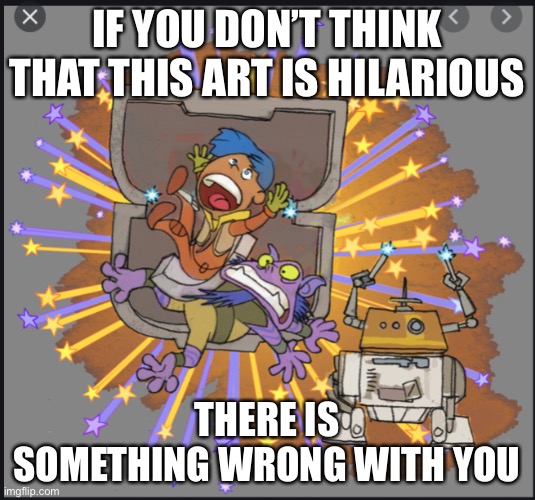 To give context, it is Sabine wrens art of an event that actually happened in the rebels episode fighter flight | IF YOU DON’T THINK THAT THIS ART IS HILARIOUS; THERE IS SOMETHING WRONG WITH YOU | image tagged in star wars,star wars rebels,art | made w/ Imgflip meme maker