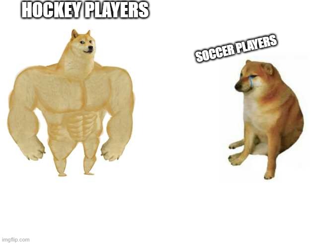 Buff Doge vs. Cheems | HOCKEY PLAYERS; SOCCER PLAYERS | image tagged in strong doge weak doge | made w/ Imgflip meme maker