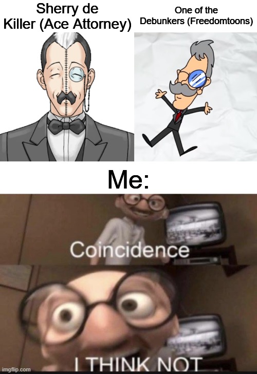They look too much alike to be different people. | Sherry de Killer (Ace Attorney); One of the Debunkers (Freedomtoons); Me: | image tagged in coincidence i think not,ace attorney | made w/ Imgflip meme maker