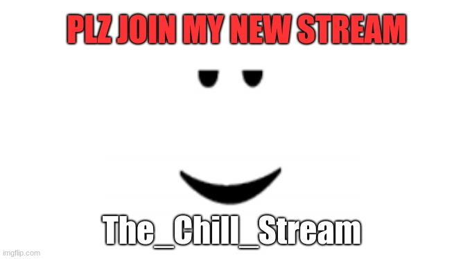 PLZ join my STREAM | PLZ JOIN MY NEW STREAM; The_Chill_Stream | made w/ Imgflip meme maker