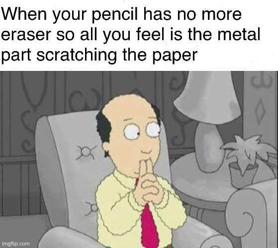 I hate this so much | image tagged in family guy,meme,funny,funny meme,pencil | made w/ Imgflip meme maker