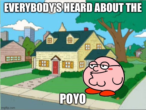 Kirby, who did you eat this time?! | EVERYBODY’S HEARD ABOUT THE; POYO | image tagged in family guy,peter griffin,kirby,memes | made w/ Imgflip meme maker
