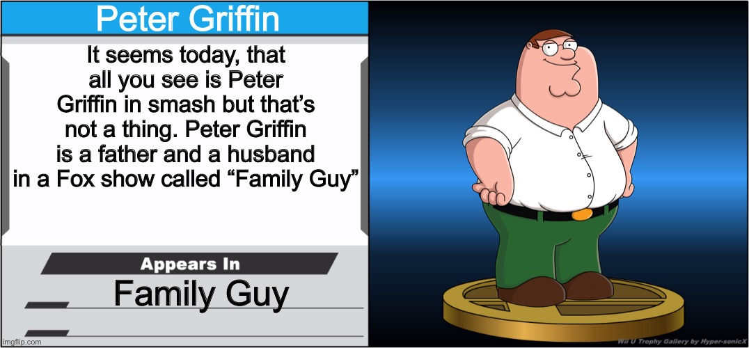 *insert Peter laugh here* | Peter Griffin; It seems today, that all you see is Peter Griffin in smash but that’s not a thing. Peter Griffin is a father and a husband in a Fox show called “Family Guy”; Family Guy | image tagged in smash bros trophy,family guy,peter griffin,smash bros,memes | made w/ Imgflip meme maker
