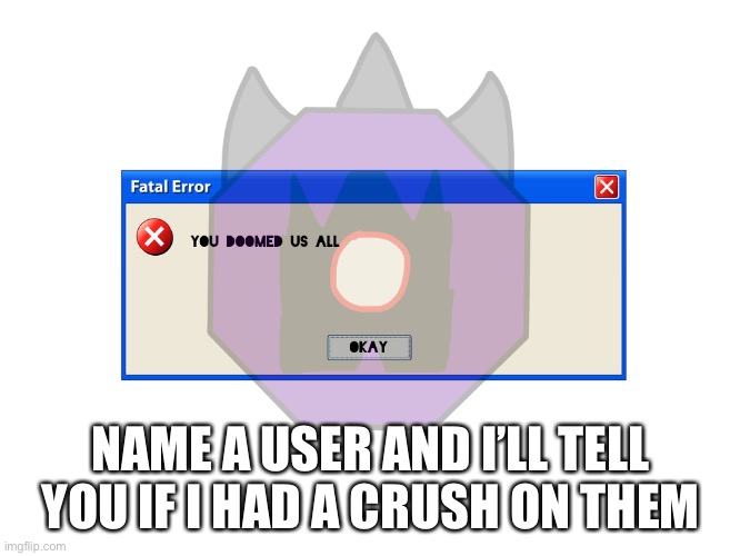 Had/have | NAME A USER AND I’LL TELL YOU IF I HAD A CRUSH ON THEM | image tagged in eldritch celest | made w/ Imgflip meme maker