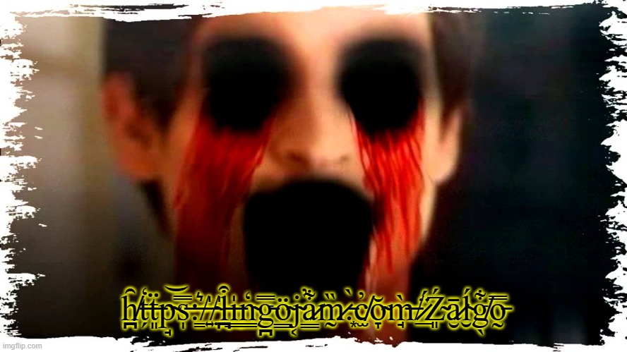 ZALGO
h̸̪̑t̶̗̒ẗ̶͈p̴̘͝s̵̩̿:̶̳͛/̶͍̍/̴̤̍l̵̪͒i̶͇̍n̴͇̒g̵̪̿ö̴͇j̴͔̕a̷͇͋m̷̰̏.̵͙̀c̸̫̓ŏ̴̞m̶̘̀/̷̲̈́Ź̴͈ā̷̮ĺ̴̮g̸̖͋o̵̰̿ | h̸̪̑t̶̗̒ẗ̶͈p̴̘͝s̵̩̿:̶̳͛/̶͍̍/̴̤̍l̵̪͒i̶͇̍n̴͇̒g̵̪̿ö̴͇j̴͔̕a̷͇͋m̷̰̏.̵͙̀c̸̫̓ŏ̴̞m̶̘̀/̷̲̈́Ź̴͈ā̷̮ĺ̴̮g̸̖͋o̵̰̿ | image tagged in zalgo memes,know your meme,the meme zone | made w/ Imgflip meme maker
