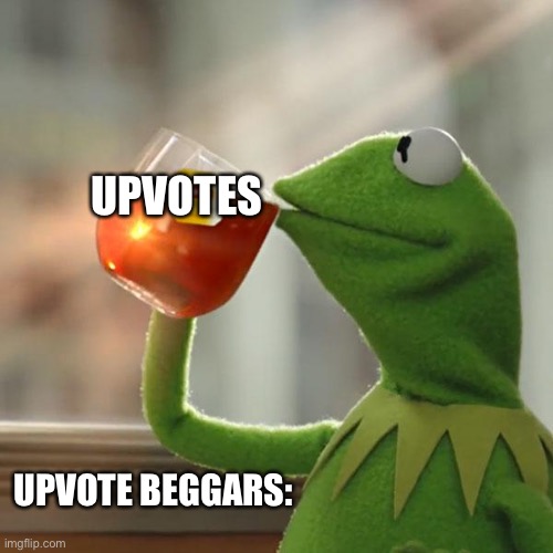 But That's None Of My Business | UPVOTES; UPVOTE BEGGARS: | image tagged in memes,but that's none of my business,kermit the frog,upvotes,upvote begging,fishing for upvotes | made w/ Imgflip meme maker