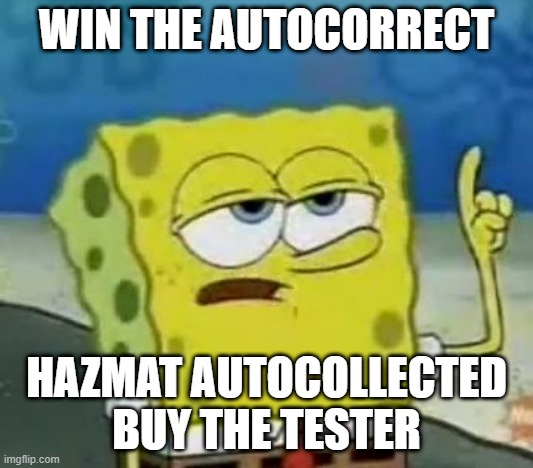 I'll Have You Know Spongebob Meme | WIN THE AUTOCORRECT; HAZMAT AUTOCOLLECTED BUY THE TESTER | image tagged in memes,i'll have you know spongebob | made w/ Imgflip meme maker