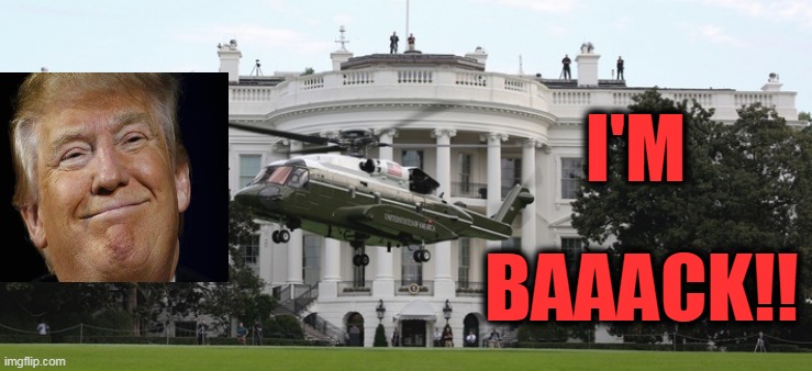 Welcome Home, Mr. President!!! | BAAACK!! I'M | image tagged in politics,political meme,donald trump,covid-19,america,donald trump approves | made w/ Imgflip meme maker