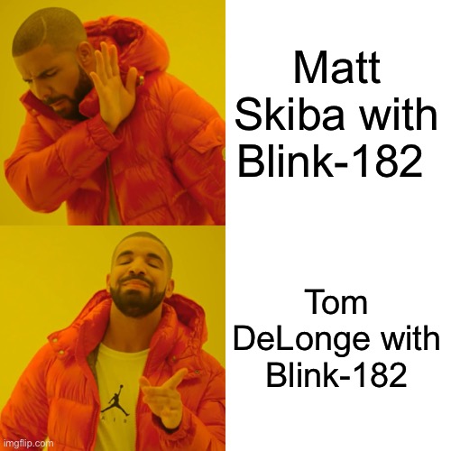 Drake Hotline Bling Meme | Matt Skiba with Blink-182; Tom DeLonge with Blink-182 | image tagged in memes,drake hotline bling | made w/ Imgflip meme maker